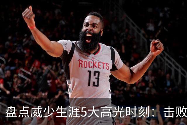 盘点威少生涯5大高光时刻：击败哈登当选MVP 狂砍57分三双&三20